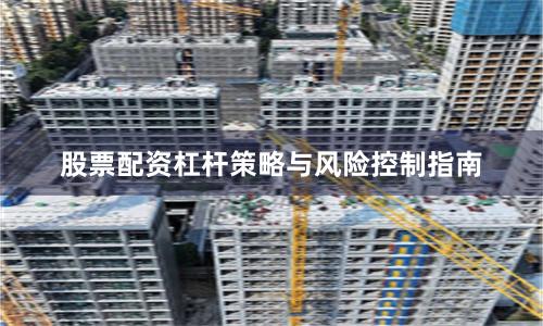 股票配资杠杆策略与风险控制指南